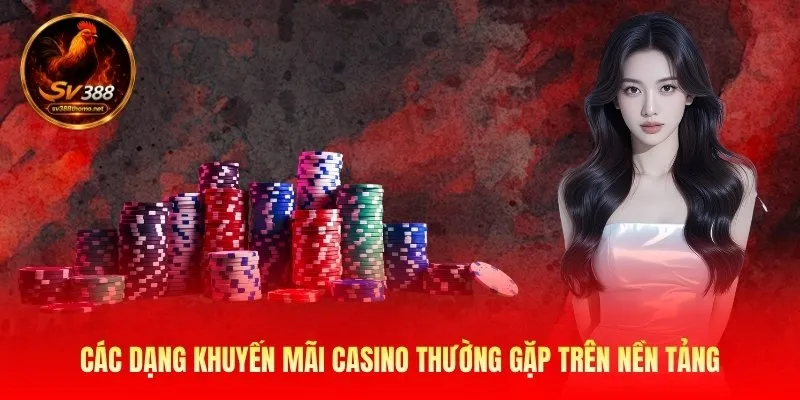 Sv388 Casino - Khám Phá Sảnh Live Game Đa Tầng Hấp Dẫn 3 cac-dang-khuyen-mai-casino-thuong-gap-tren-nen-tang