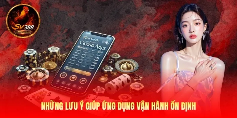 Tải App Sv388 - Trải Nghiệm Giải Trí Mượt Mà Trên Mobile 3 Những lưu ý giúp ứng dụng vận hành ổn định