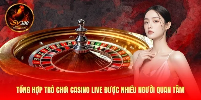 Sv388 Casino - Khám Phá Sảnh Live Game Đa Tầng Hấp Dẫn 2 tong-hop-tro-choi-casino-live-duoc-nhieu-nguoi-quan-tam